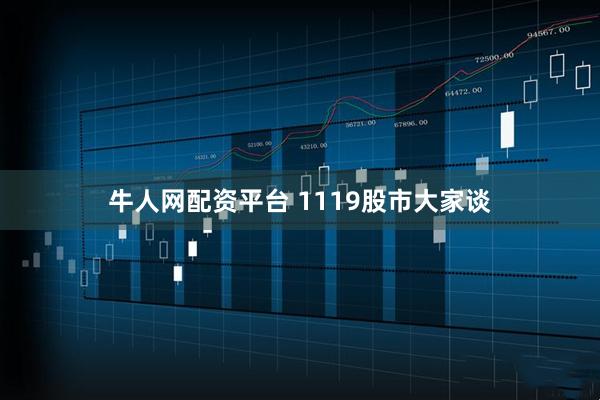 牛人网配资平台 1119股市大家谈